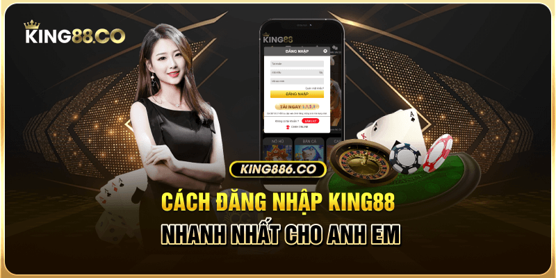 Đăng nhập king88 - thông tin chuẩn về cách thức tham gia mới Cách đăng nhập king88 nhanh nhất cho anh em