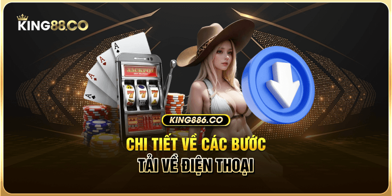 Hướng Dẫn Tải App King88 Chi Tiết Về Thiết Bị Điện Thoại Chi tiết về các bước tải King88 về điện thoại