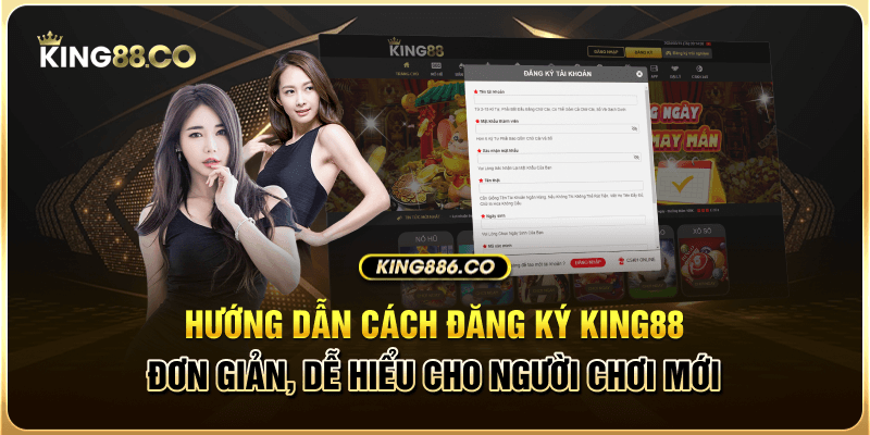 Chi Tiết Đăng Ký King88 Đơn Giản Nhất, Chuẩn Xác Nhất Đăng ký king88