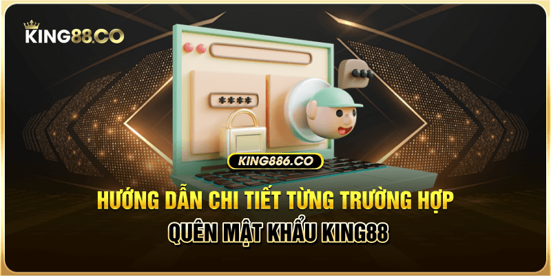 Giải Pháp Khắc Phục Khi Quên Mật Khẩu King88 Chi Tiết Hướng dẫn chi tiết từng trường hợp quên mật khẩu King88
