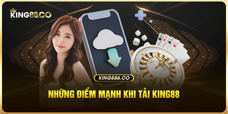Hướng Dẫn Tải App King88 Chi Tiết Về Thiết Bị Điện Thoại Những điểm mạnh khi tải app king88