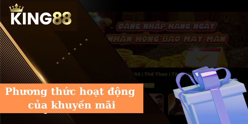 Khuyến mãi đặc biệt lì xì hội viên đăng ký trực tuyến King88 Phương thức hoạt động của khuyến mãi