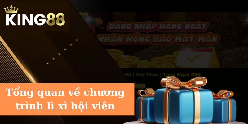 Khuyến mãi đặc biệt lì xì hội viên đăng ký trực tuyến King88 Tổng quan về chương trình lì xì hội viên