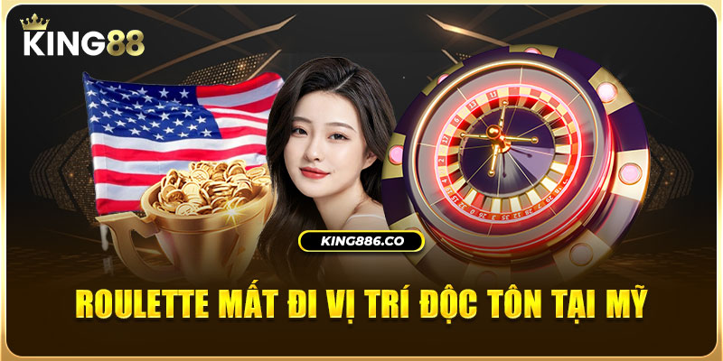 Roulette King88 - Trò Chơi Quay Số Đổi Thưởng Hot Nhất Roulette mất đi vị trí độc tôn tại Mỹ