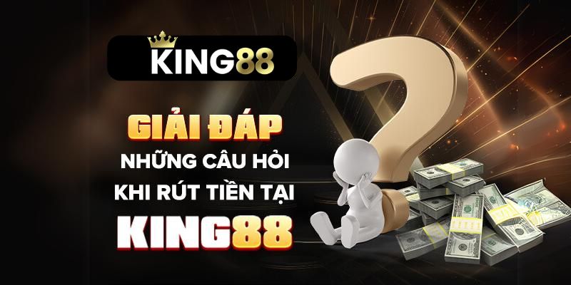 Các Phương Thức Rút Tiền King88 Đơn Giản, Chuẩn Nhất FAQ liên quan rút tiền King88