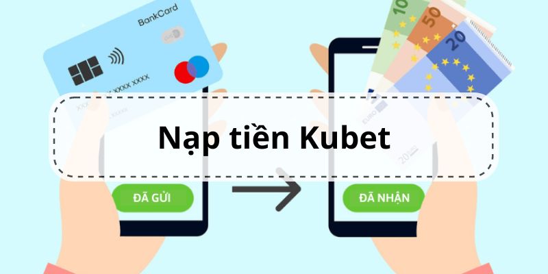 Nạp Tiền Kubet - Tất Cả Các Bước Thực Hiện Trong Năm 2024 Tất cả các bước thực hiện nạp tiền Kubet