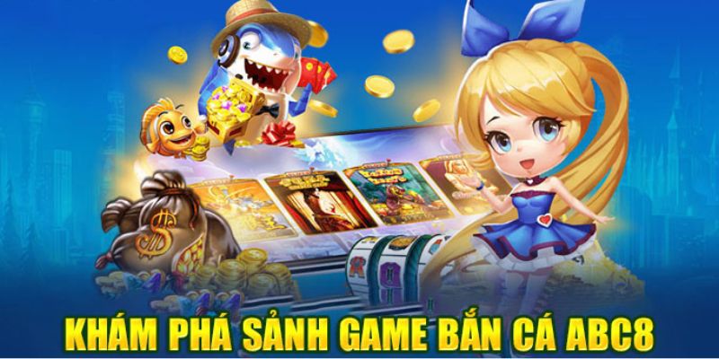 Bắn Cá Abc8 - Sảnh Giải Trí Vui Nhộn Nhất Thị Trường Game Điểm vượt trội mà sảnh bắn cá đang sở hữu