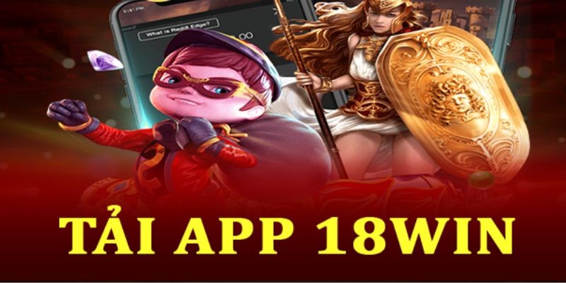 Tải App 18WIN - Cách Tải Ứng Dụng Nhà Cái Cho Android, IOS Tải app 18WIN với máy IOS